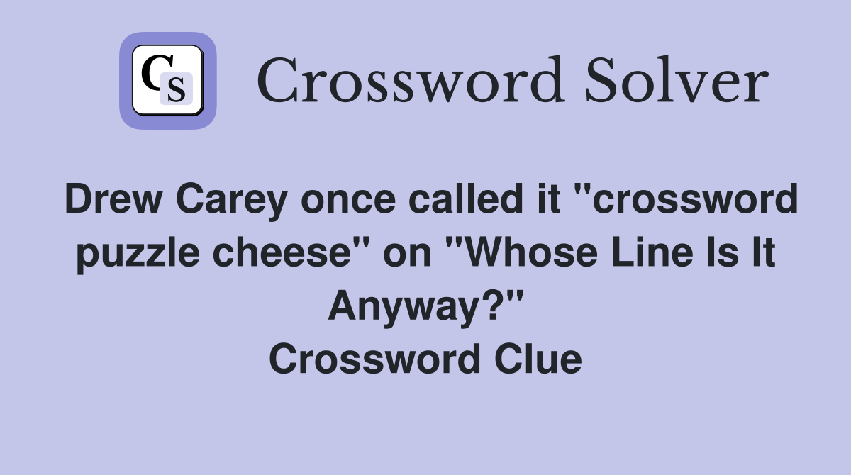 Drew Carey once called it "crossword puzzle cheese" on "Whose Line Is